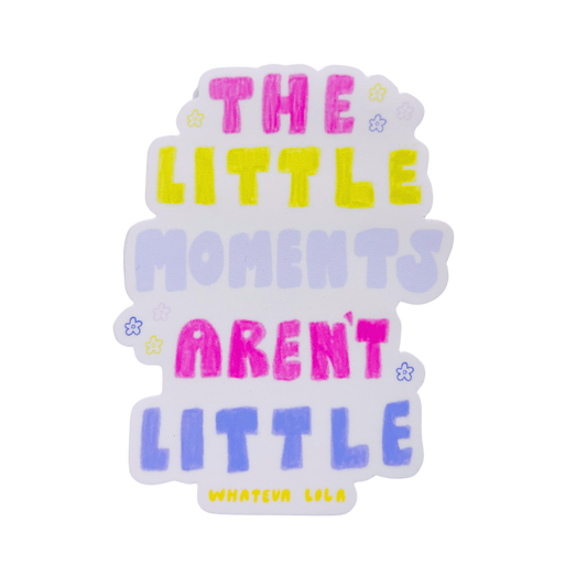 Little Moments Aren't Little Large Sticker